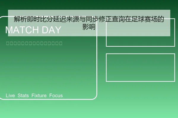 解析即时比分延迟来源与同步修正查询在足球赛场的影响